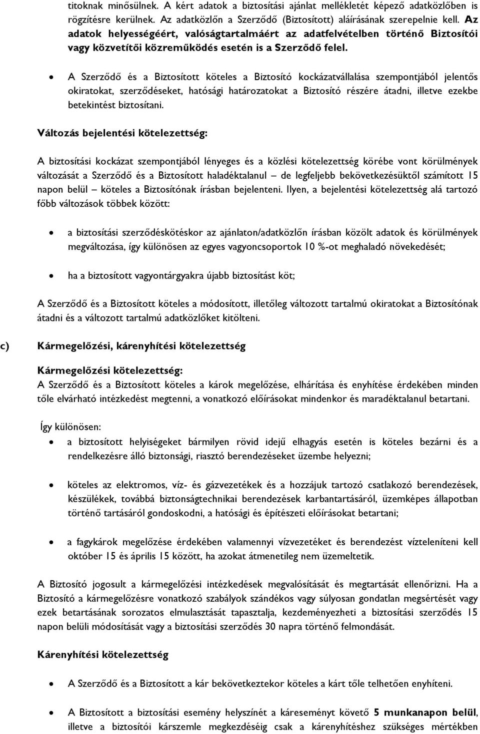 A Szerződő és a Biztosított köteles a Biztosító kockázatvállalása szempontjából jelentős okiratokat, szerződéseket, hatósági határozatokat a Biztosító részére átadni, illetve ezekbe betekintést