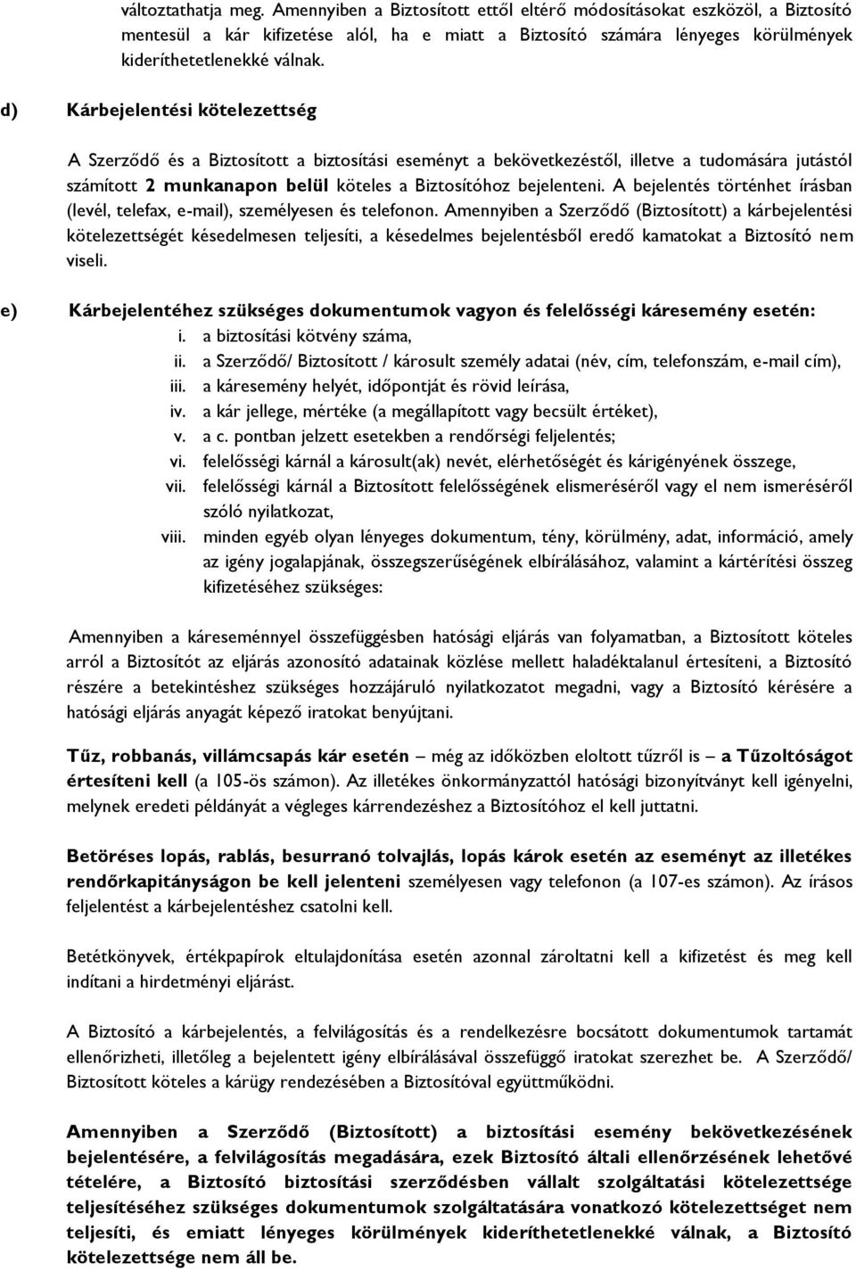 d) Kárbejelentési kötelezettség A Szerződő és a Biztosított a biztosítási eseményt a bekövetkezéstől, illetve a tudomására jutástól számított 2 munkanapon belül köteles a Biztosítóhoz bejelenteni.