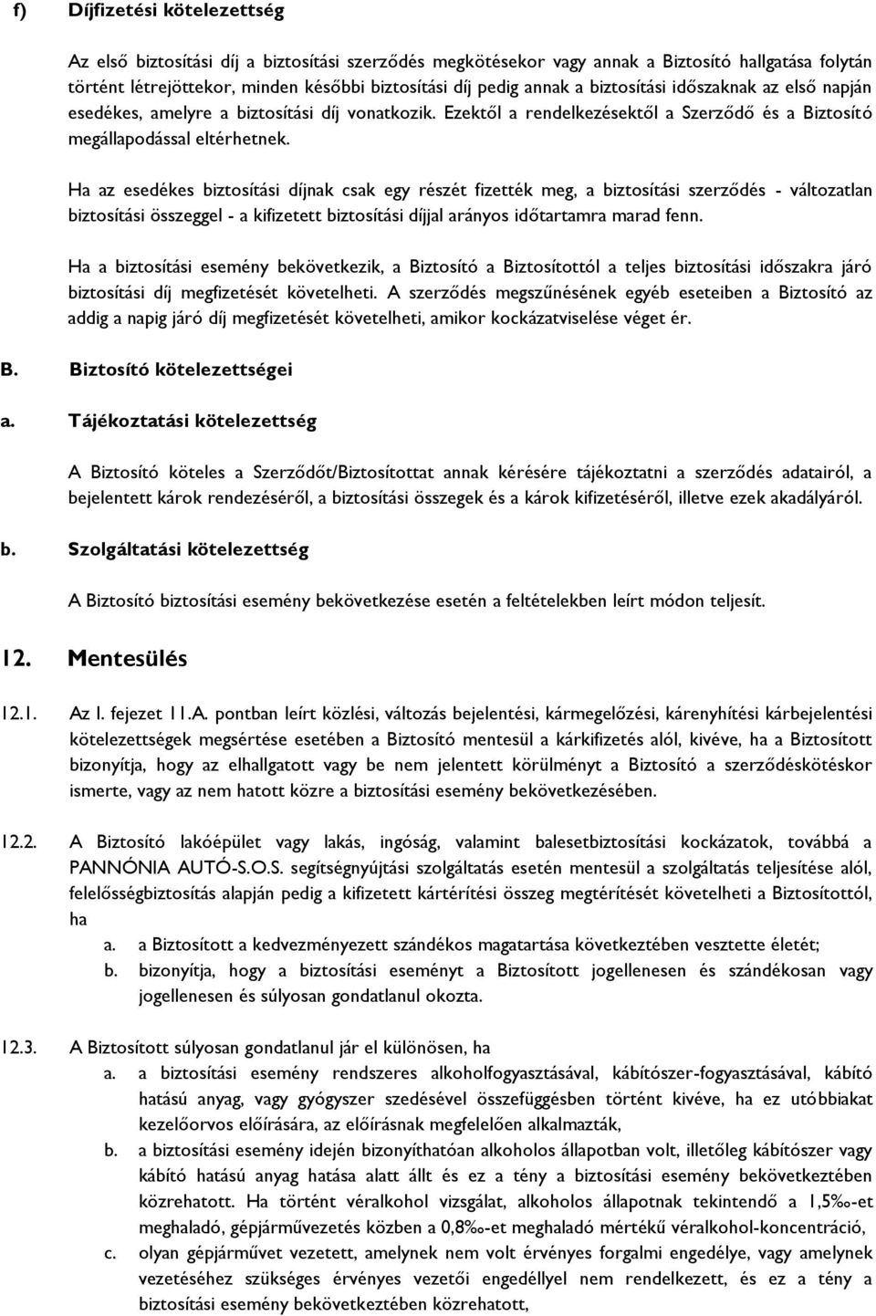 Ha az esedékes biztosítási díjnak csak egy részét fizették meg, a biztosítási szerződés - változatlan biztosítási összeggel - a kifizetett biztosítási díjjal arányos időtartamra marad fenn.