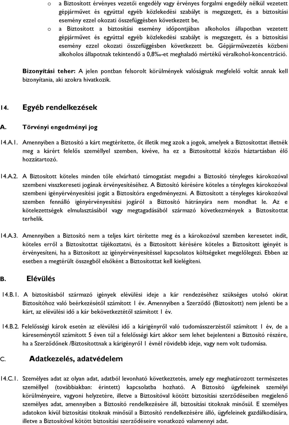 esemény ezzel okozati összefüggésben következett be. Gépjárművezetés közbeni alkoholos állapotnak tekintendő a 0,8 -et meghaladó mértékű véralkohol-koncentráció.