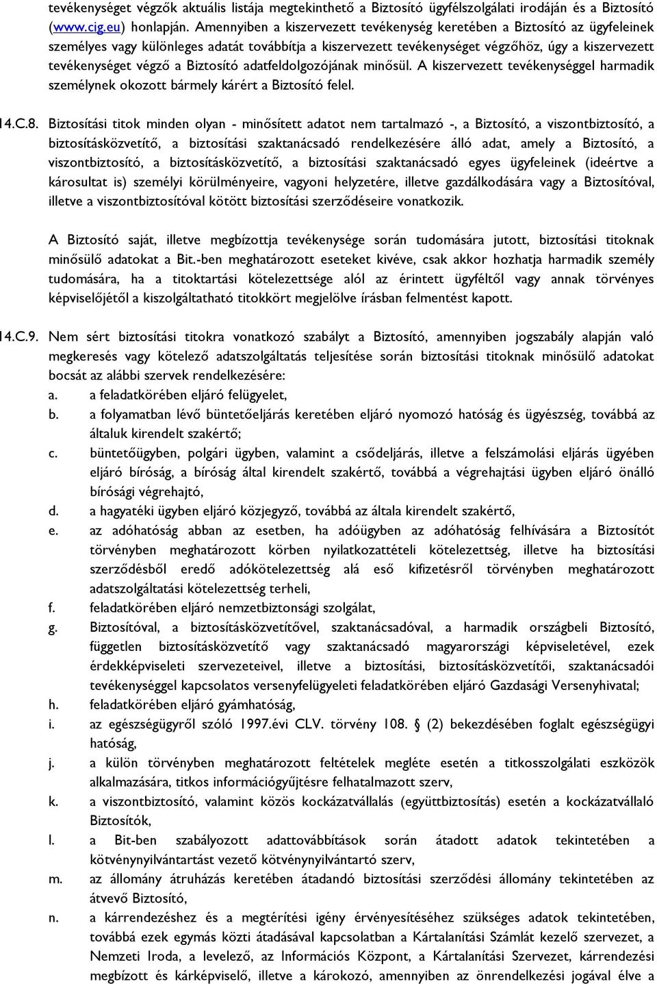 Biztosító adatfeldolgozójának minősül. A kiszervezett tevékenységgel harmadik személynek okozott bármely kárért a Biztosító felel. 14.C.8.