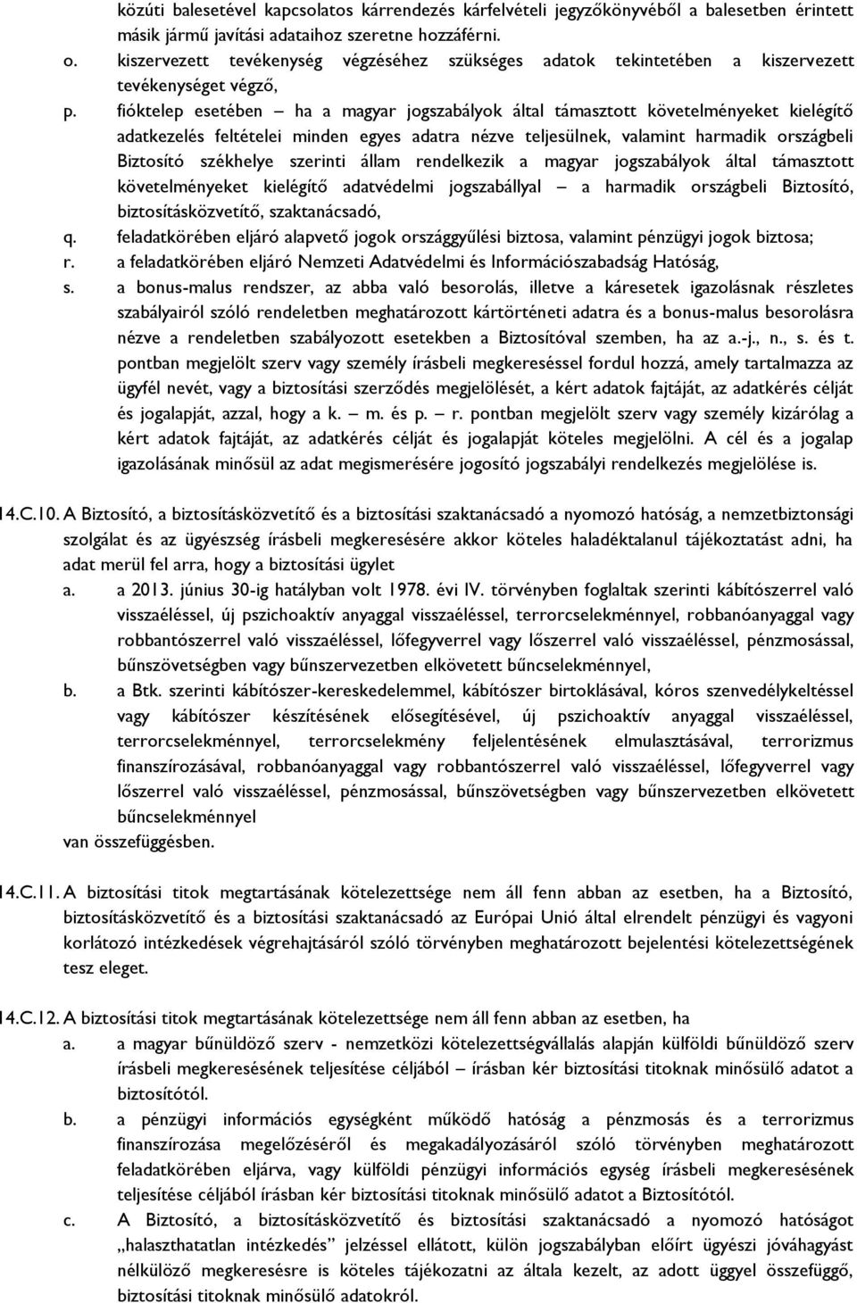 fióktelep esetében ha a magyar jogszabályok által támasztott követelményeket kielégítő adatkezelés feltételei minden egyes adatra nézve teljesülnek, valamint harmadik országbeli Biztosító székhelye