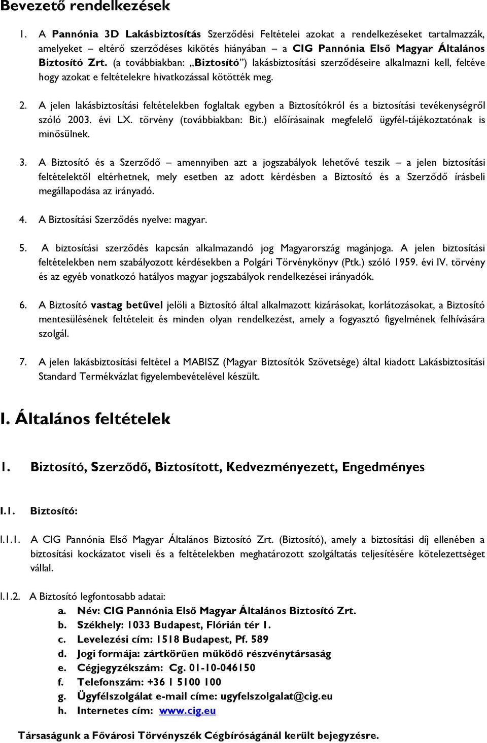 (a továbbiakban: Biztosító ) lakásbiztosítási szerződéseire alkalmazni kell, feltéve hogy azokat e feltételekre hivatkozással kötötték meg. 2.