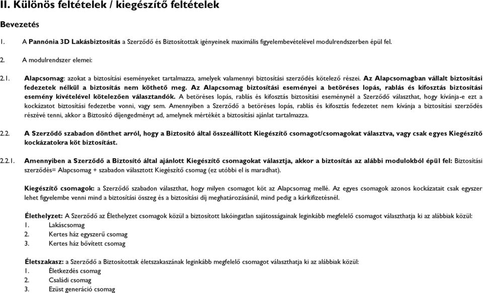 Az Alapcsomagban vállalt biztosítási fedezetek nélkül a biztosítás nem köthető meg.