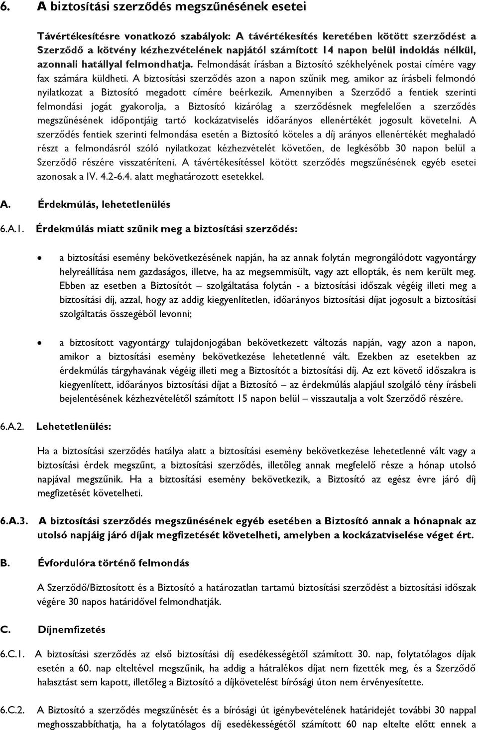 A biztosítási szerződés azon a napon szűnik meg, amikor az írásbeli felmondó nyilatkozat a Biztosító megadott címére beérkezik.