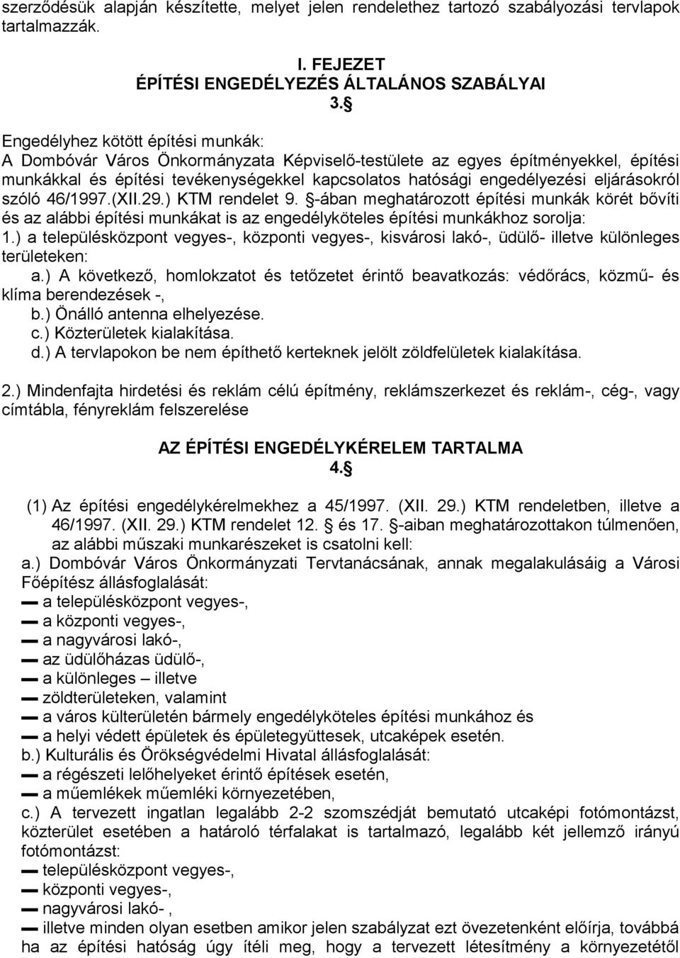 eljárásokról szóló 46/1997.(XII.29.) KTM rendelet 9. -ában meghatározott építési munkák körét bővíti és az alábbi építési munkákat is az engedélyköteles építési munkákhoz sorolja: 1.