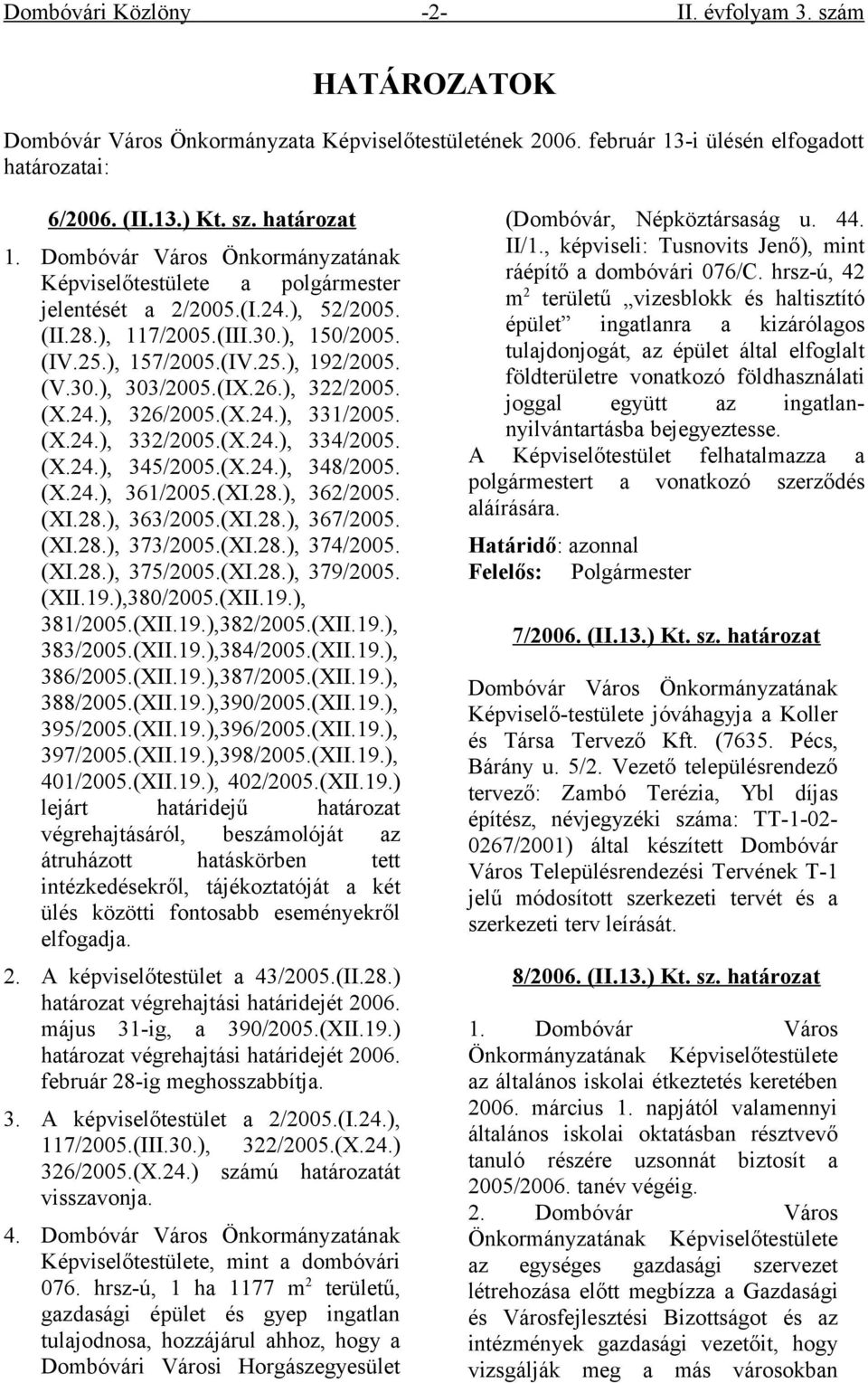 (IX.26.), 322/2005. (X.24.), 326/2005.(X.24.), 331/2005. (X.24.), 332/2005.(X.24.), 334/2005. (X.24.), 345/2005.(X.24.), 348/2005. (X.24.), 361/2005.(XI.28.), 362/2005. (XI.28.), 363/2005.(XI.28.), 367/2005.