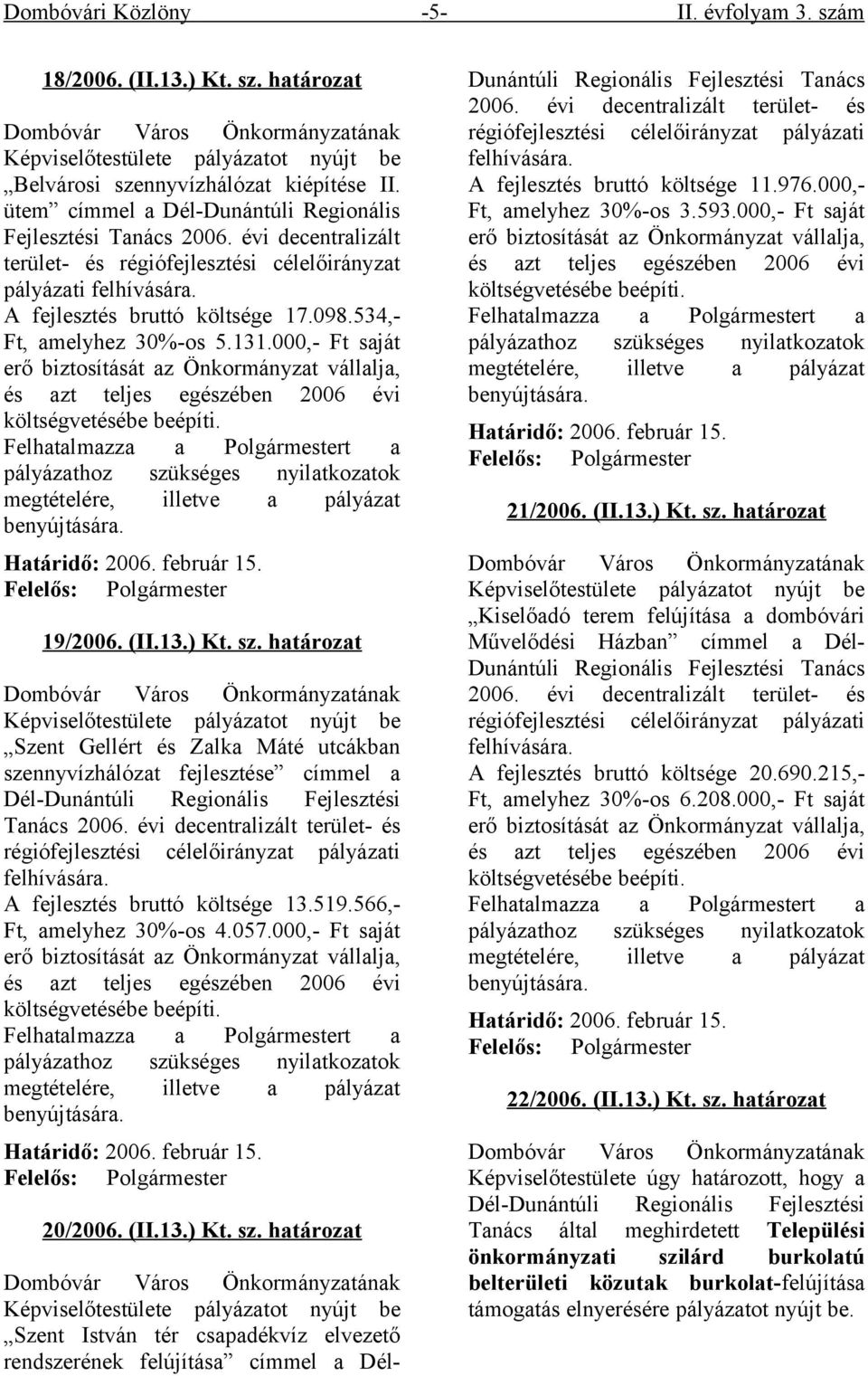 534,- Ft, amelyhez 30%-os 5.131.000,- Ft saját erő biztosítását az Önkormányzat vállalja, és azt teljes egészében 2006 évi költségvetésébe beépíti.