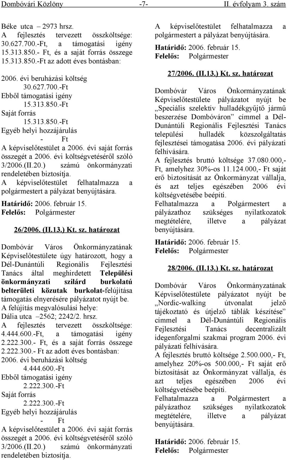 évi költségvetéséről szóló 3/2006.(II.20.) számú önkormányzati rendeletében biztosítja. A képviselőtestület felhatalmazza a polgármestert a pályázat benyújtására. Határidő: 2006. február 15.