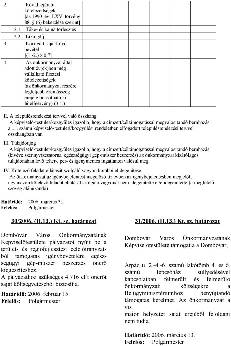 A településrendezési tervvel való összhang A képviselő-testület/közgyűlés igazolja, hogy a címzett/céltámogatással megvalósítandó beruházás a.