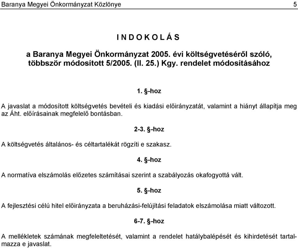 -hoz A költségvetés általános- és céltartalékát rögzíti e szakasz. 4. -hoz A normatíva elszámolás előzetes számításai szerint a szabályozás okafogyottá vált. 5.