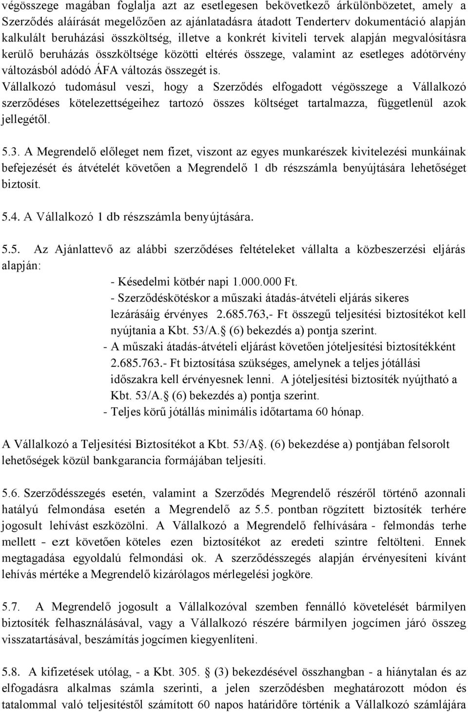 is. Vállalkozó tudomásul veszi, hogy a Szerződés elfogadott végösszege a Vállalkozó szerződéses kötelezettségeihez tartozó összes költséget tartalmazza, függetlenül azok jellegétől. 5.3.