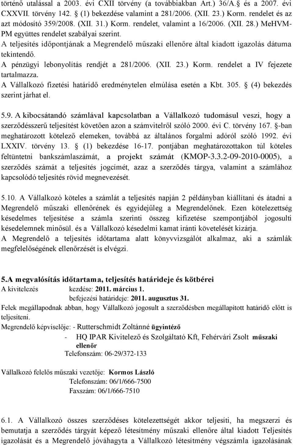 A teljesítés időpontjának a Megrendelő műszaki ellenőre által kiadott igazolás dátuma tekintendő. A pénzügyi lebonyolítás rendjét a 281/2006. (XII. 23.) Korm. rendelet a IV fejezete tartalmazza.