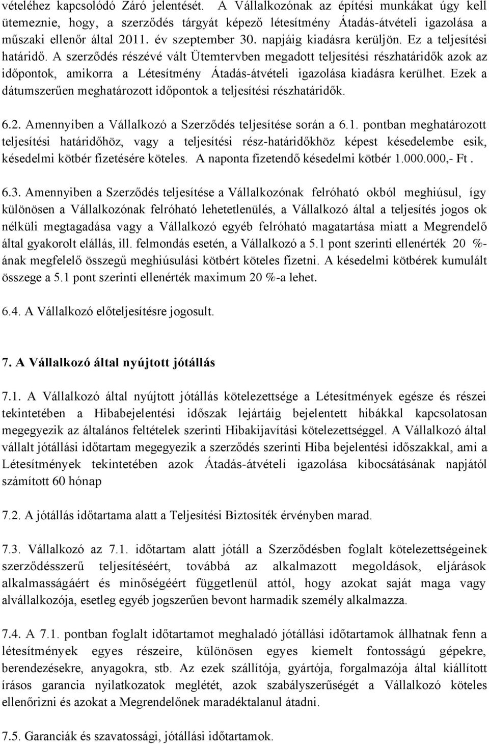 A szerződés részévé vált Ütemtervben megadott teljesítési részhatáridők azok az időpontok, amikorra a Létesítmény Átadás-átvételi igazolása kiadásra kerülhet.