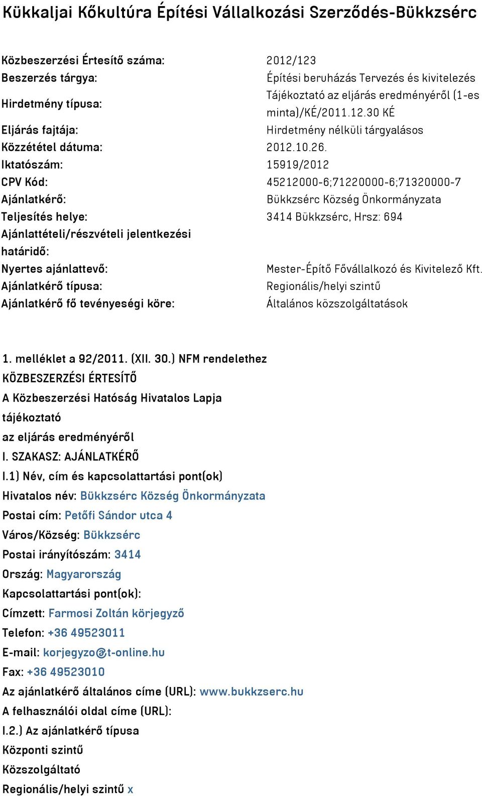 Iktatószám: 15919/2012 CPV Kód: 45212000-6;71220000-6;71320000-7 Ajánlatkérő: Bükkzsérc Község Önkormányzata Teljesítés helye: 3414 Bükkzsérc, Hrsz: 694 Ajánlattételi/részvételi jelentkezési