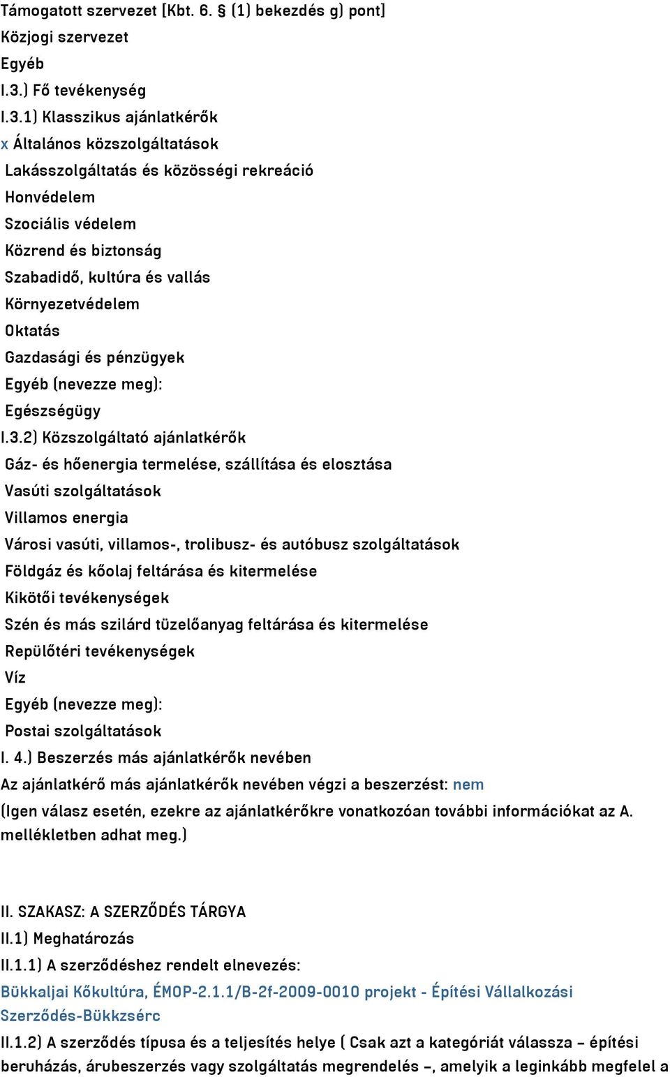 1) Klasszikus ajánlatkérők x Általános közszolgáltatások Lakásszolgáltatás és közösségi rekreáció Honvédelem Szociális védelem Közrend és biztonság Szabadidő, kultúra és vallás Környezetvédelem