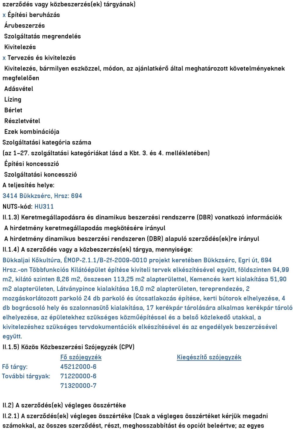 mellékletében) Építési koncesszió Szolgáltatási koncesszió A teljesítés helye: 3414