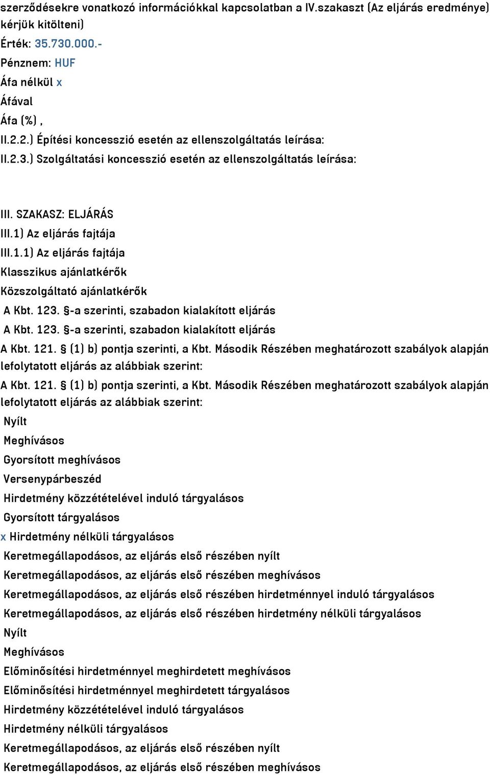 Az eljárás fajtája III.1.1) Az eljárás fajtája Klasszikus ajánlatkérők Közszolgáltató ajánlatkérők A Kbt. 123. -a szerinti, szabadon kialakított eljárás A Kbt. 123. -a szerinti, szabadon kialakított eljárás A Kbt. 121.