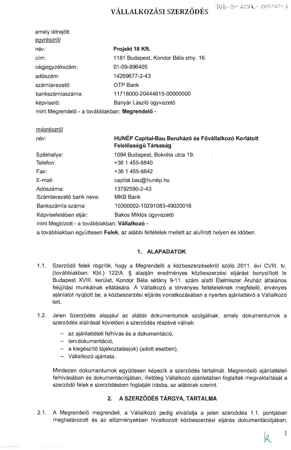 a: Számlavezető bank neve: Bankszámla száma: Képviseletében eljár: HUNÉP Capital-Bau Beruházó és Fővállalkozó Korlátolt Felelősségű Társaság 1094 Budapest, Bokréta utca 19.