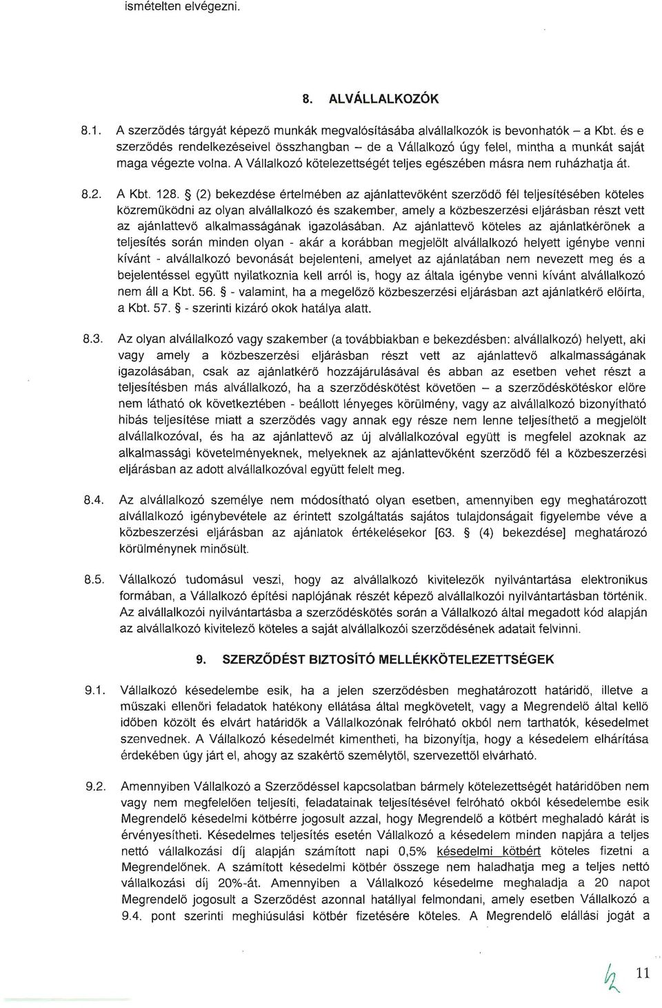 128. (2) bekezdése értelmében az ajánlattevőként szerződő fél teljesítésében köteles közreműködni az olyan alvállalkozó és szakember, amely a közbeszerzési eljárásban részt vett az ajánlattevő