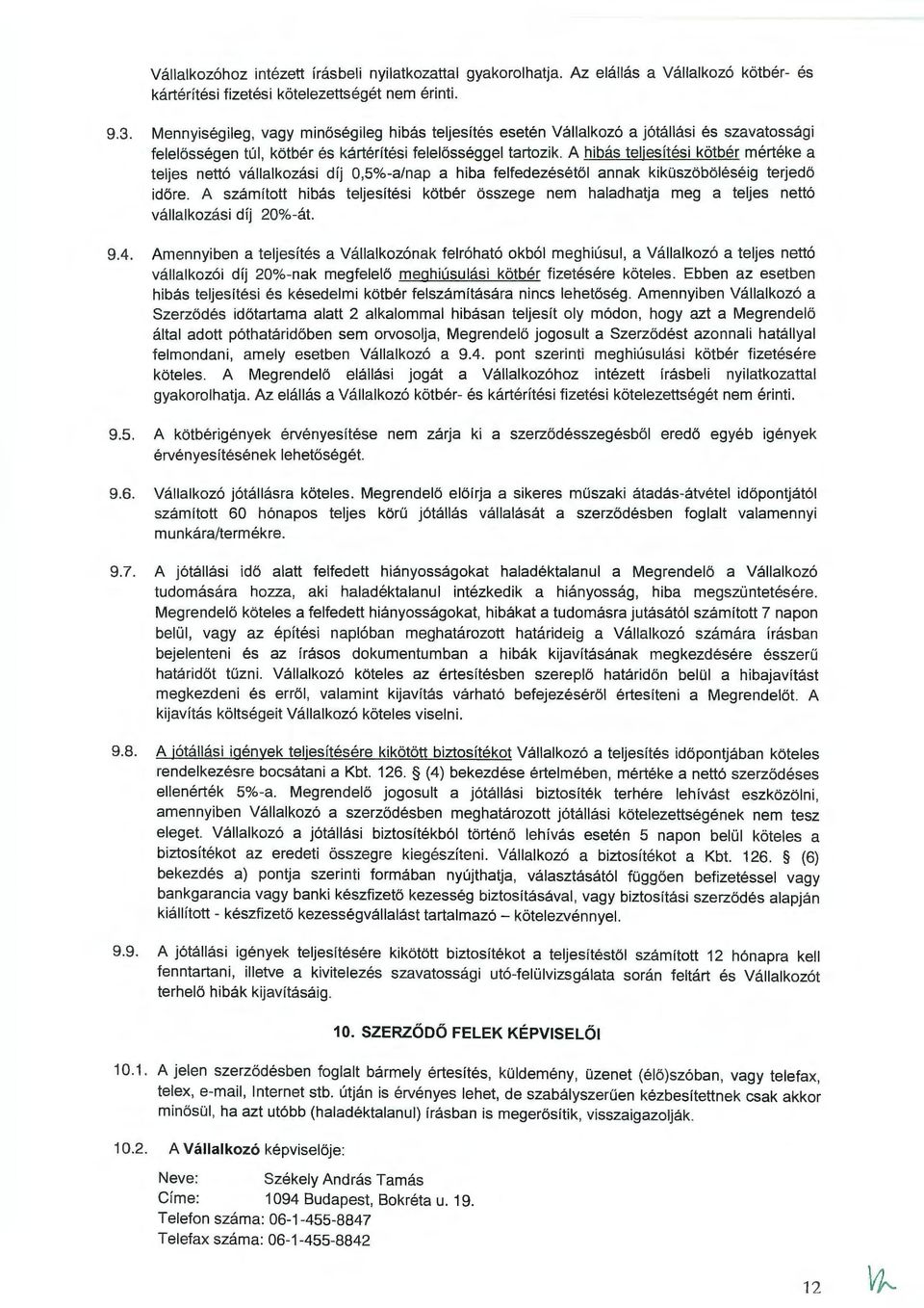 A hibás teljesítési kötbér mértéke a teljes nettó vállalkozási díj 0,5%-a/nap a hiba felfedezésétől annak kiküszöböléséig terjedő időre.