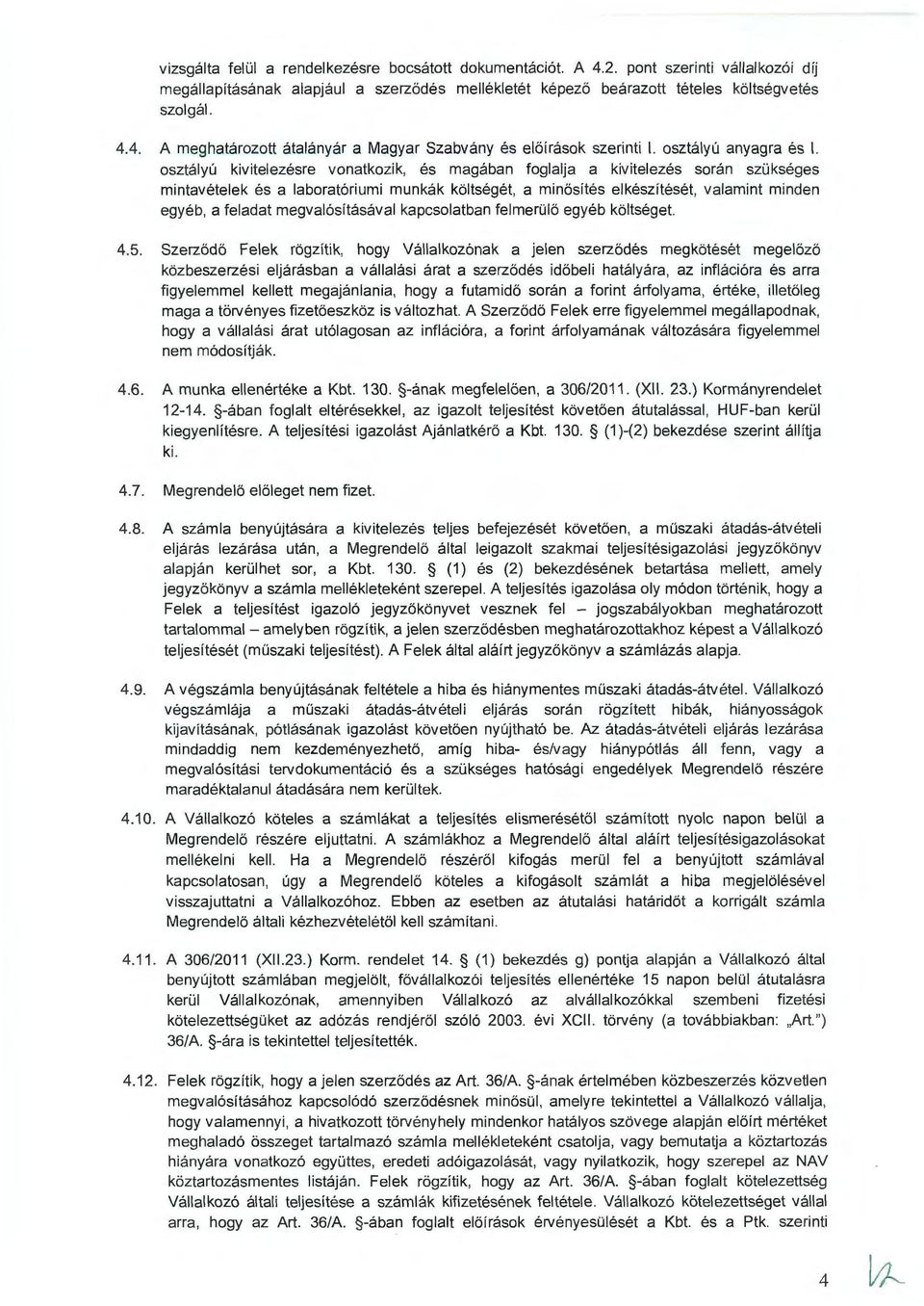 osztályú kivitelezésre vonatkozik, és magában foglalja a kivitelezés során szükséges mintavételek és a laboratóriumi munkák költségét, a minösítés elkészítését, valamint minden egyéb, a feladat