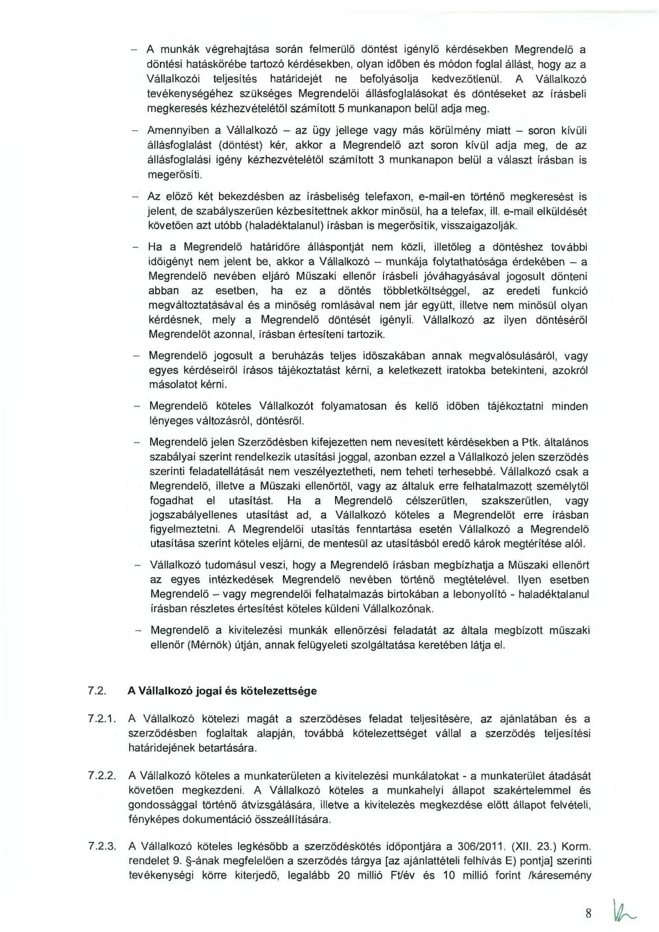 A Vállalkozó tevékenységéhez szükséges Megrendelői állásfoglalásokat és döntéseket az írásbeli megkeresés kézhezvételétől számított 5 munkanapon belül adja meg.