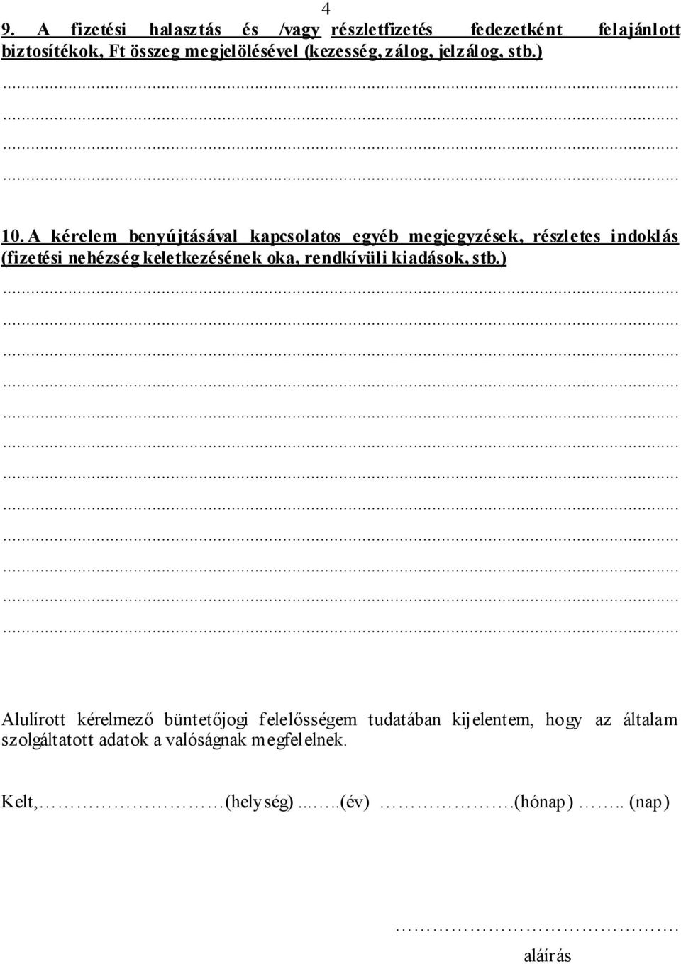 A kérelem benyújtásával kapcsolatos egyéb megjegyzések, részletes indoklás (fizetési nehézség keletkezésének oka,