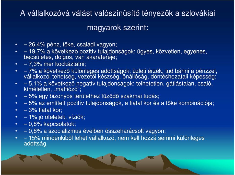 5,1% a következő negatív tulajdonságok: telhetetlen, gátlástalan, csaló, kíméletlen, maffiózó ; 5% egy bizonyos területhez fűződő szakmai tudás; 5% az említett pozitív tulajdonságok, a fiatal kor