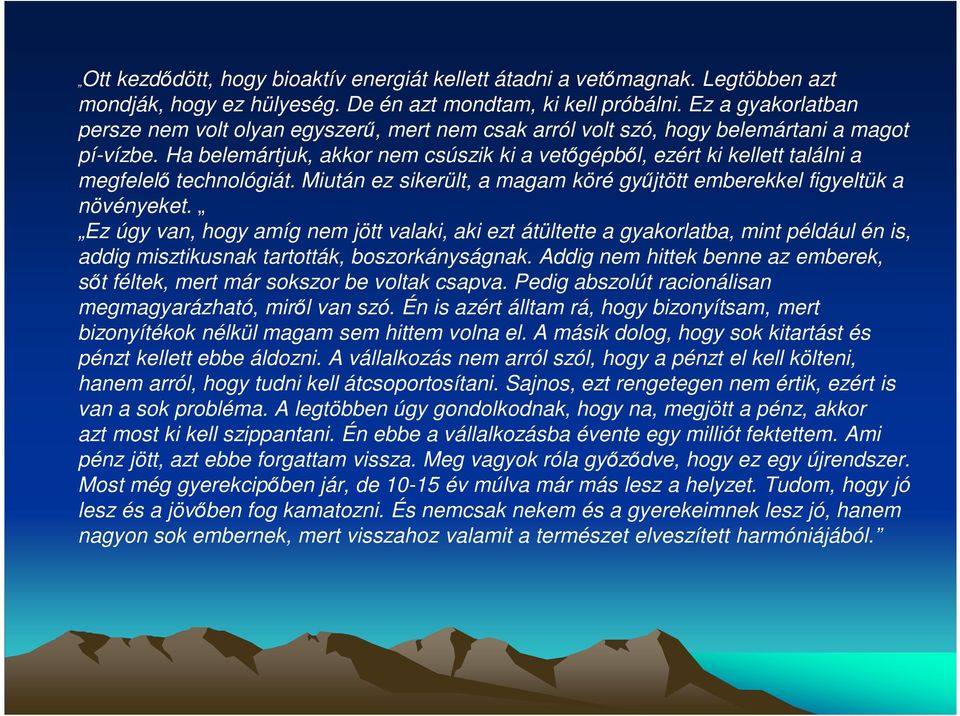 Ha belemártjuk, akkor nem csúszik ki a vetőgépből, ezért ki kellett találni a megfelelő technológiát. Miután ez sikerült, a magam köré gyűjtött emberekkel figyeltük a növényeket.