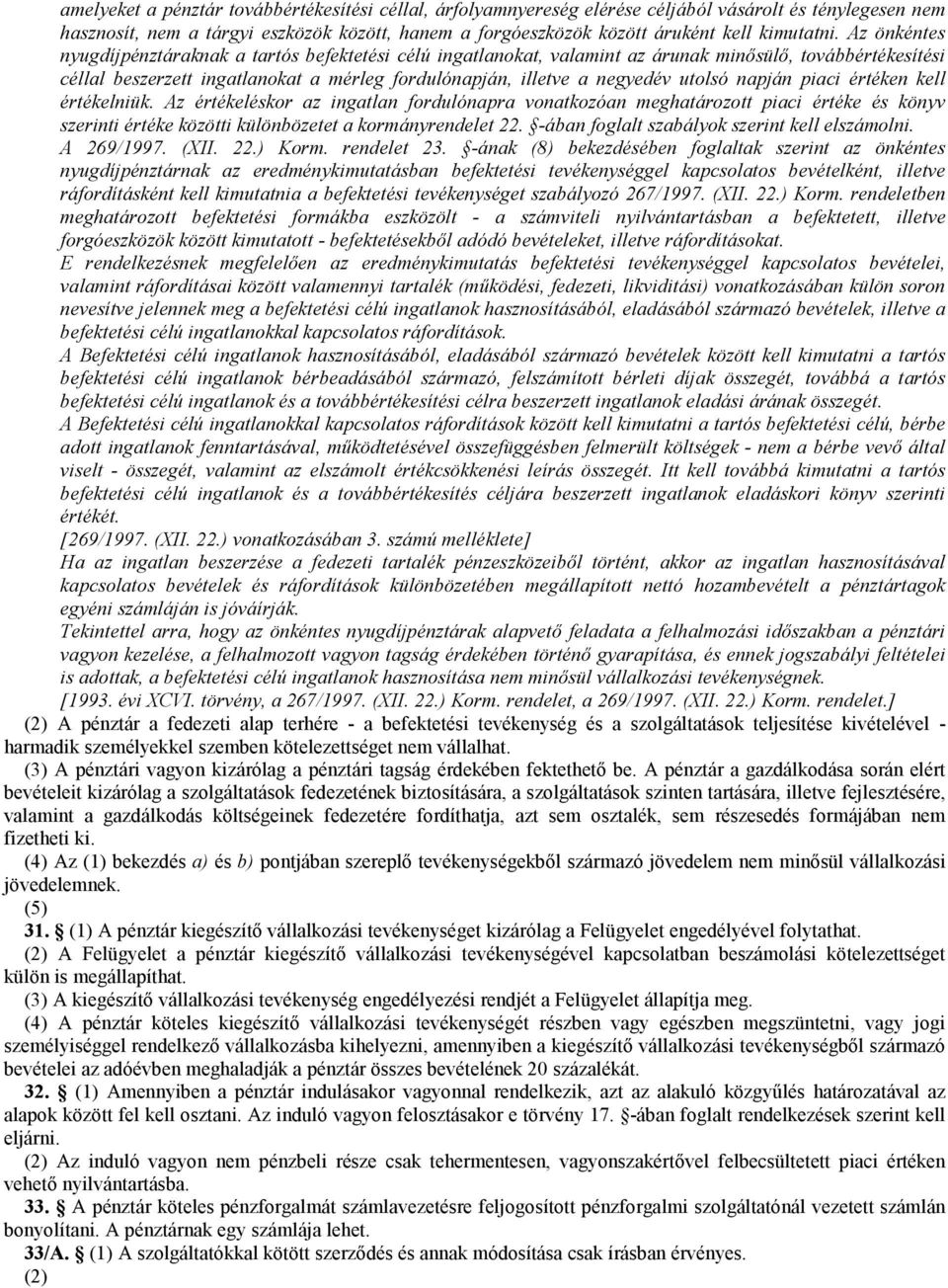 Az önkéntes nyugdíjpénztáraknak a tartós befektetési célú ingatlanokat, valamint az árunak minısülı, továbbértékesítési céllal beszerzett ingatlanokat a mérleg fordulónapján, illetve a negyedév