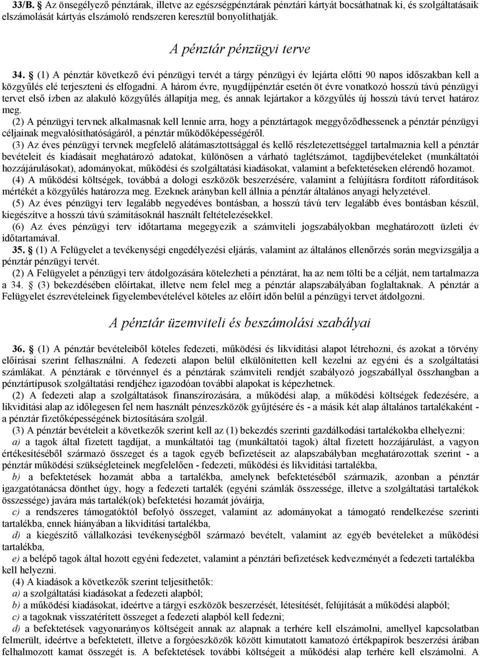 A három évre, nyugdíjpénztár esetén öt évre vonatkozó hosszú távú pénzügyi tervet elsı ízben az alakuló közgyőlés állapítja meg, és annak lejártakor a közgyőlés új hosszú távú tervet határoz meg.