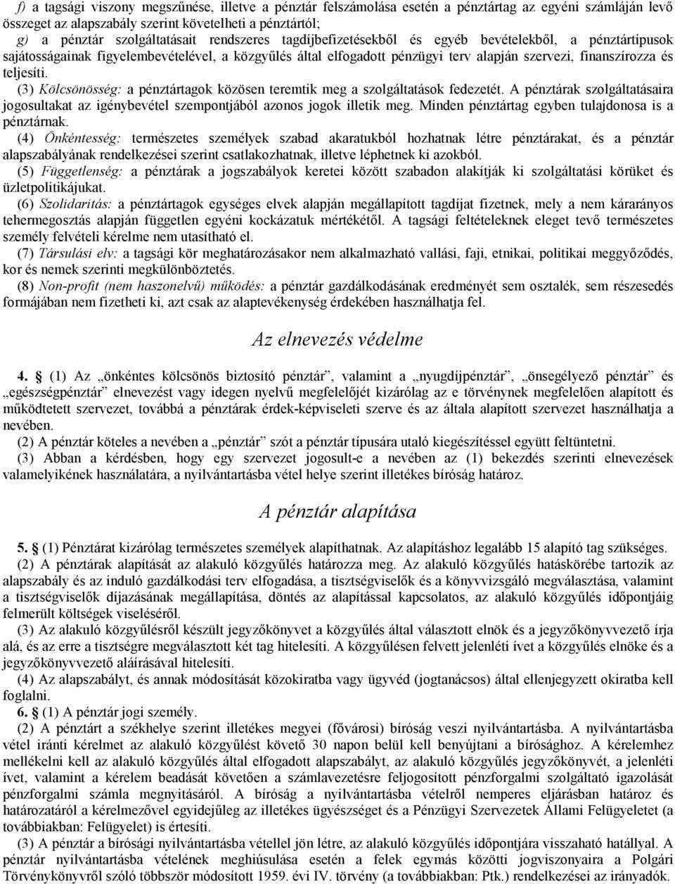 (3) Kölcsönösség: a pénztártagok közösen teremtik meg a szolgáltatások fedezetét. A pénztárak szolgáltatásaira jogosultakat az igénybevétel szempontjából azonos jogok illetik meg.