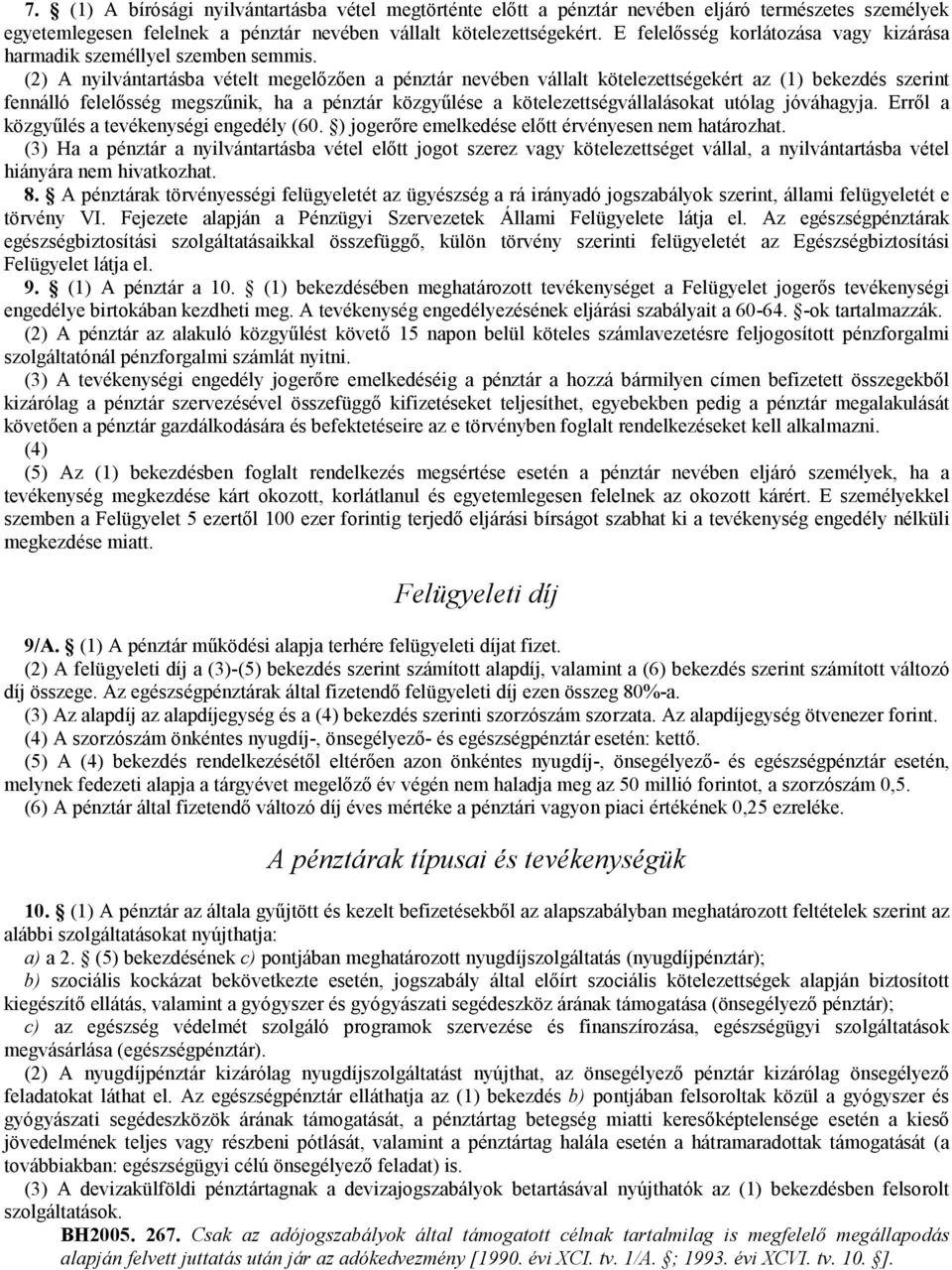 (2) A nyilvántartásba vételt megelızıen a pénztár nevében vállalt kötelezettségekért az (1) bekezdés szerint fennálló felelısség megszőnik, ha a pénztár közgyőlése a kötelezettségvállalásokat utólag