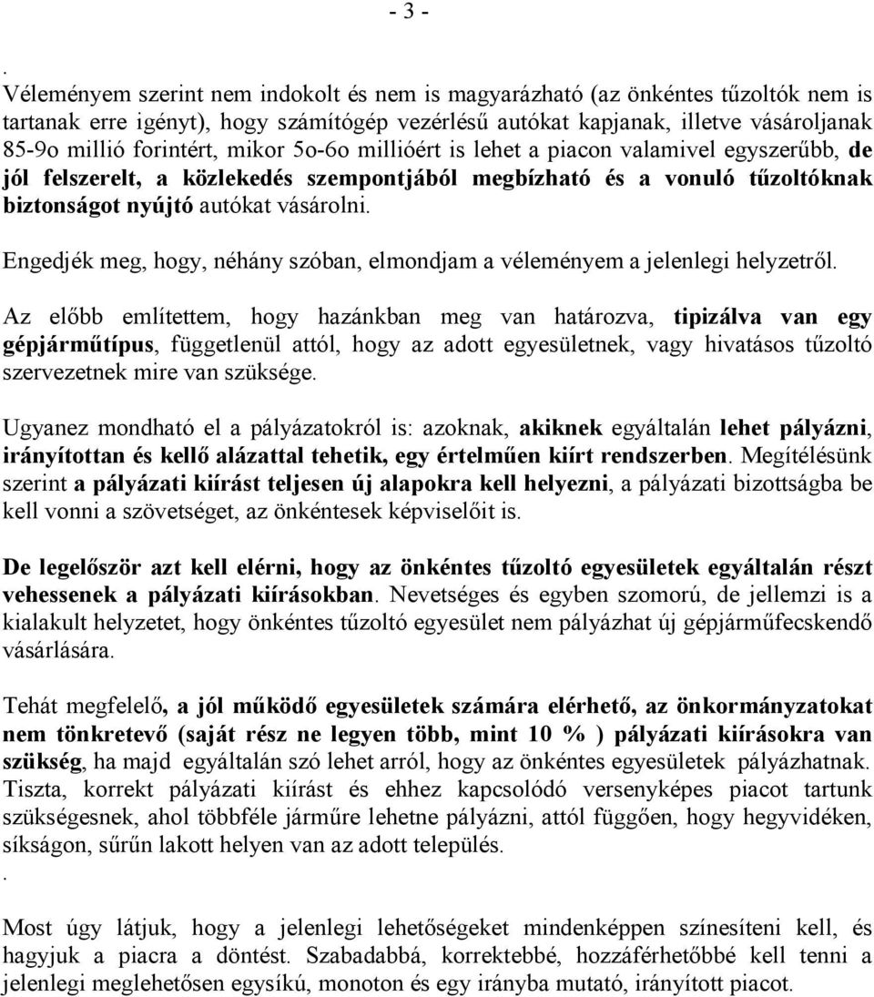 mikor 5o-6o millióért is lehet a piacon valamivel egyszerűbb, de jól felszerelt, a közlekedés szempontjából megbízható és a vonuló tűzoltóknak biztonságot nyújtó autókat vásárolni.