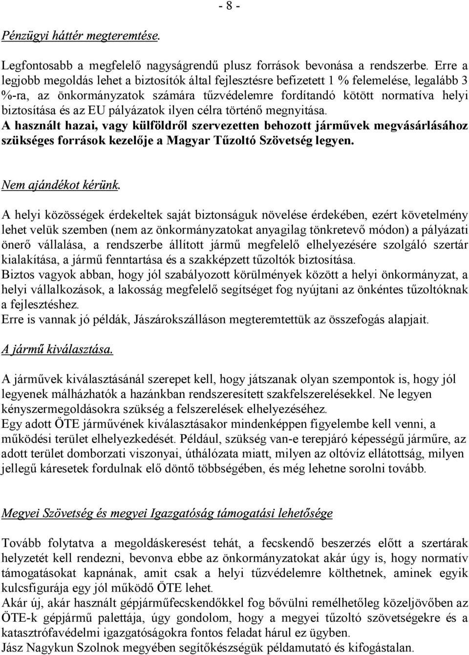 az EU pályázatok ilyen célra történő megnyitása. A használt hazai, vagy külföldről szervezetten behozott járművek megvásárlásához szükséges források kezelője a Magyar Tűzoltó Szövetség legyen.