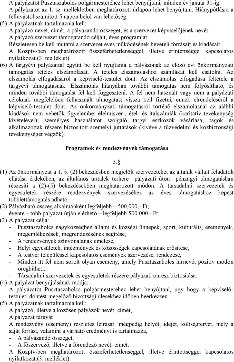 A pályázó szervezet támogatandó céljait, éves programját. Részletesen be kell mutatni a szervezet éves működésének bevételi forrásait és kiadásait.