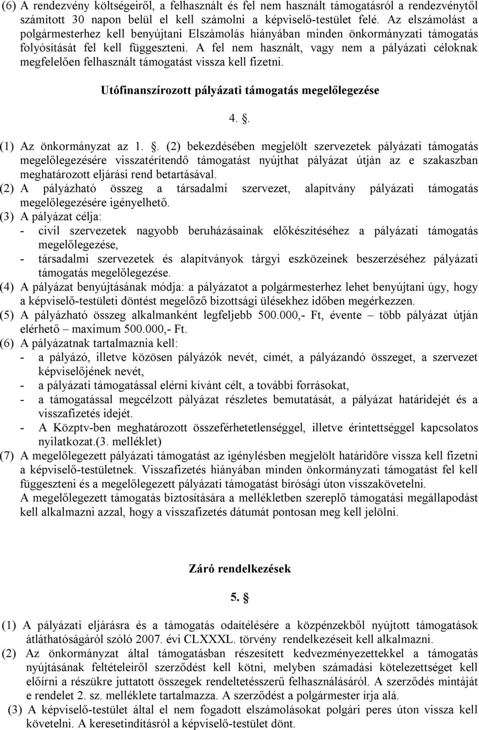 A fel nem használt, vagy nem a pályázati céloknak megfelelően felhasznált támogatást vissza kell fizetni. Utófinanszírozott pályázati támogatás megelőlegezése 4.. (1) Az önkormányzat az 1.