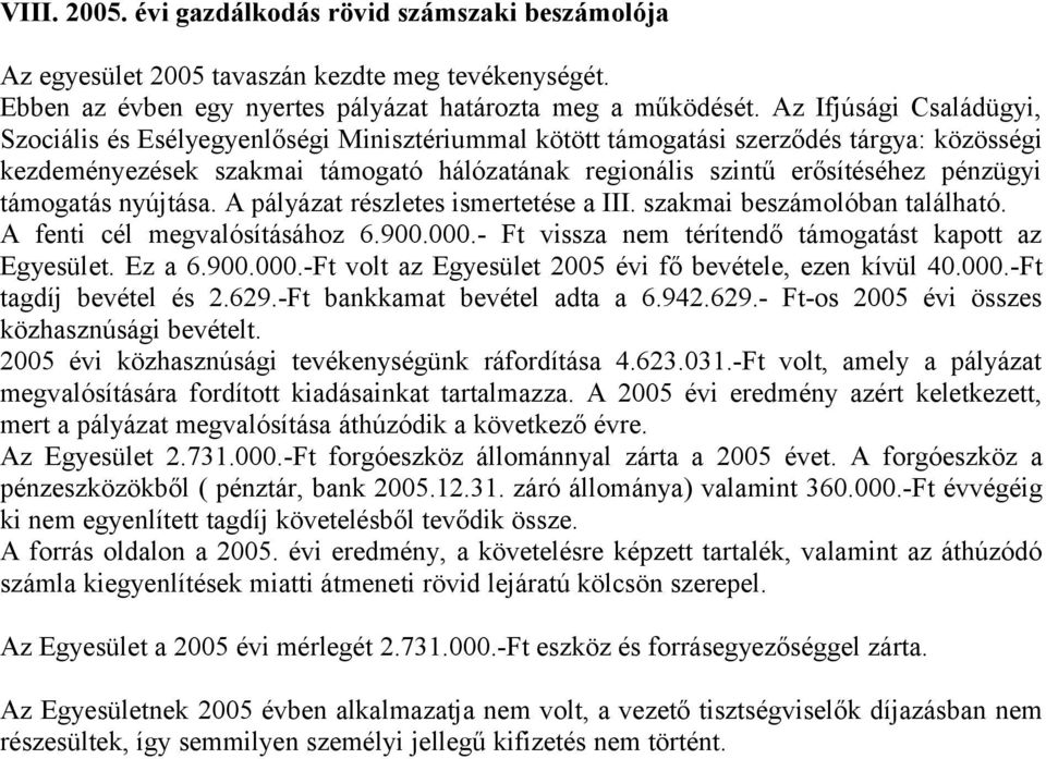 pénzügyi támogatás nyújtása. A pályázat részletes ismertetése a III. szakmai beszámolóban található. A fenti cél megvalósításához 6.900.000.- Ft vissza nem térítendő támogatást kapott az Egyesület.