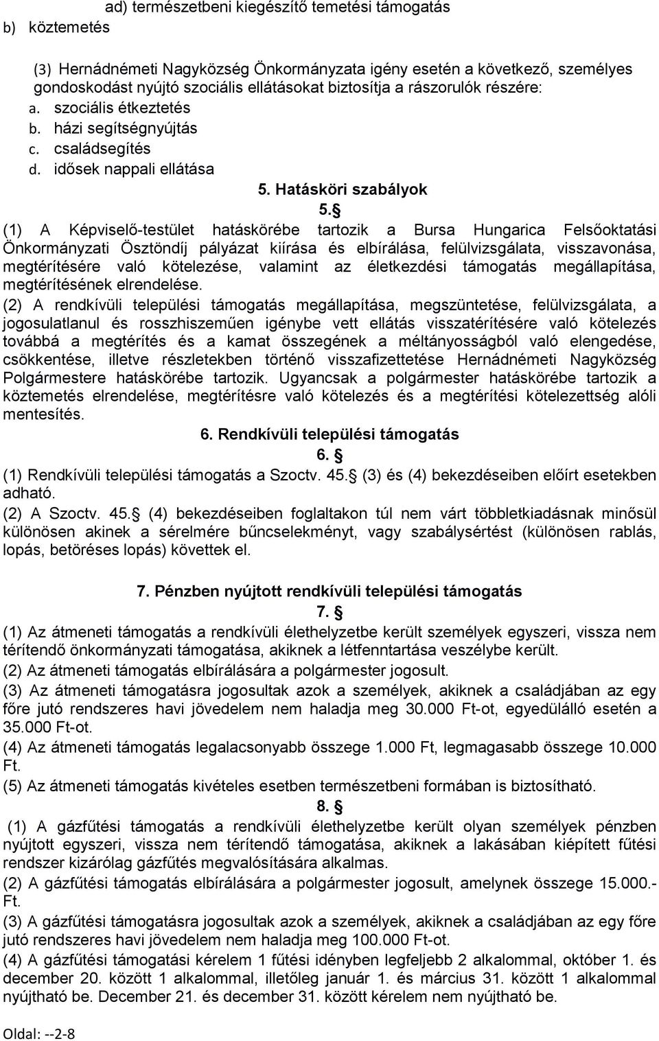 (1) A Képviselő-testület hatáskörébe tartozik a Bursa Hungarica Felsőoktatási Önkormányzati Ösztöndíj pályázat kiírása és elbírálása, felülvizsgálata, visszavonása, megtérítésére való kötelezése,