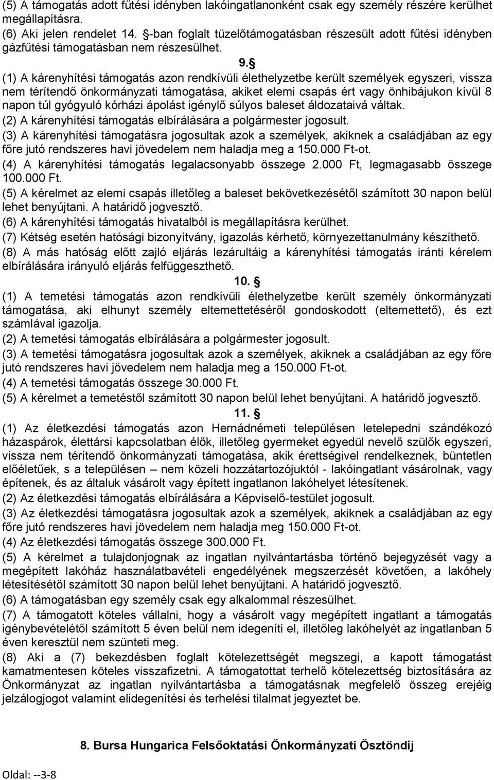 (1) A kárenyhítési támogatás azon rendkívüli élethelyzetbe került személyek egyszeri, vissza nem térítendő önkormányzati támogatása, akiket elemi csapás ért vagy önhibájukon kívül 8 napon túl