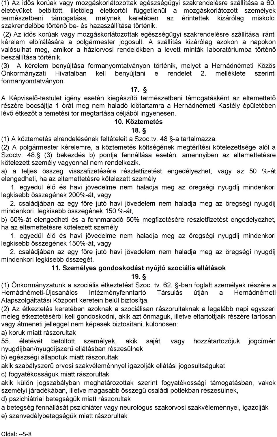 hazaszállítása történik. (2) Az idős korúak vagy mozgáskorlátozottak egészségügyi szakrendelésre szállítása iránti kérelem elbírálására a polgármester jogosult.