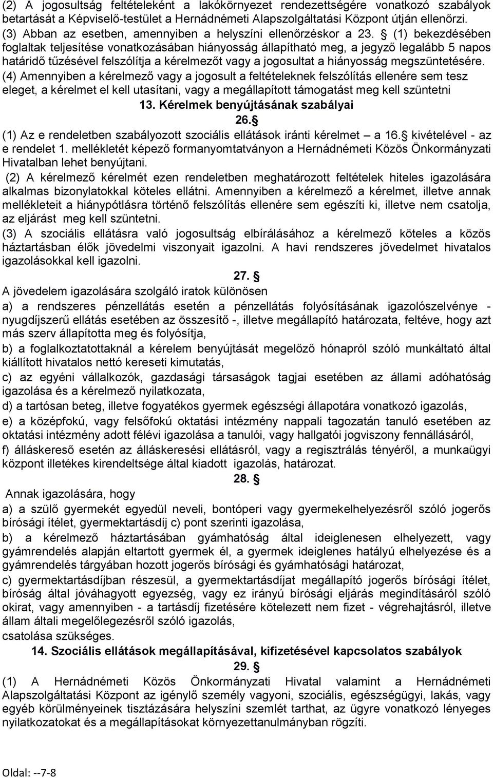 (1) bekezdésében foglaltak teljesítése vonatkozásában hiányosság állapítható meg, a jegyző legalább 5 napos határidő tűzésével felszólítja a kérelmezőt vagy a jogosultat a hiányosság megszüntetésére.