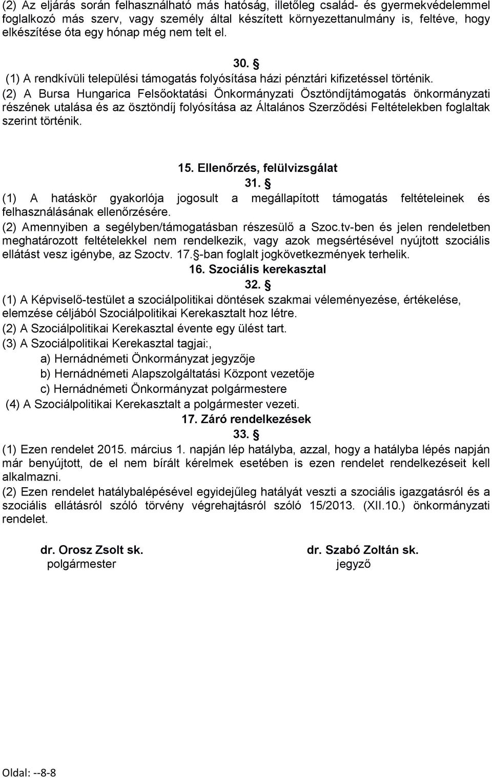 (2) A Bursa Hungarica Felsőoktatási Önkormányzati Ösztöndíjtámogatás önkormányzati részének utalása és az ösztöndíj folyósítása az Általános Szerződési Feltételekben foglaltak szerint történik. 15.