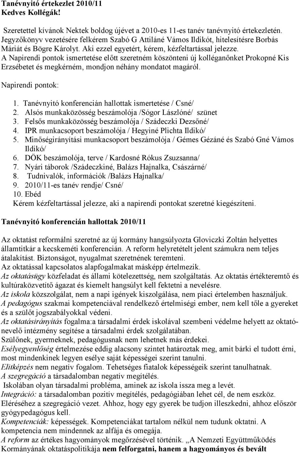 A Napirendi pontok ismertetése előtt szeretném köszönteni új kolléganőnket Prokopné Kis Erzsébetet és megkérném, mondjon néhány mondatot magáról. Napirendi pontok: 1.