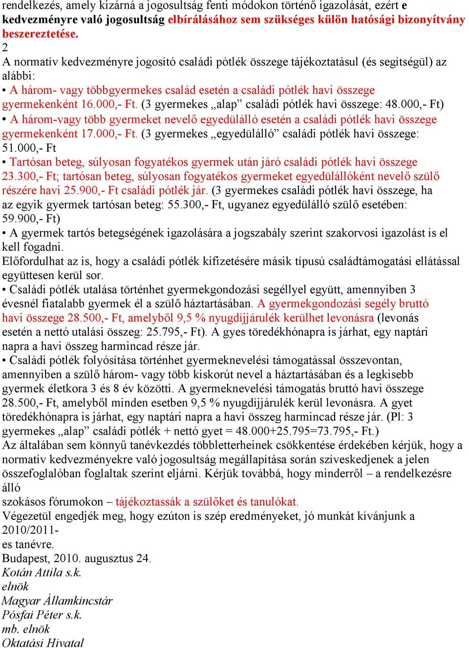 (3 gyermekes alap családi pótlék havi összege: 48.000,- Ft) A három-vagy több gyermeket nevelő egyedülálló esetén a családi pótlék havi összege gyermekenként 17.000,- Ft. (3 gyermekes egyedülálló családi pótlék havi összege: 51.