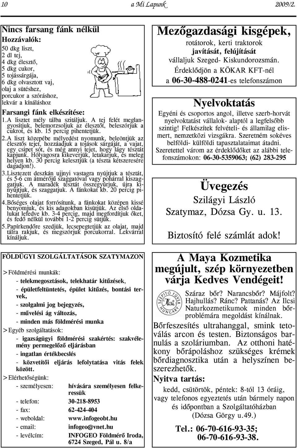 fánk elkészítése: 1.A lisztet mély tálba szitáljuk. A tej felét meglangyosítjuk, belemorzsoljuk az élesztõt, beleszórjuk a cukrot, és kb. 15 percig pihentetjük. 2.