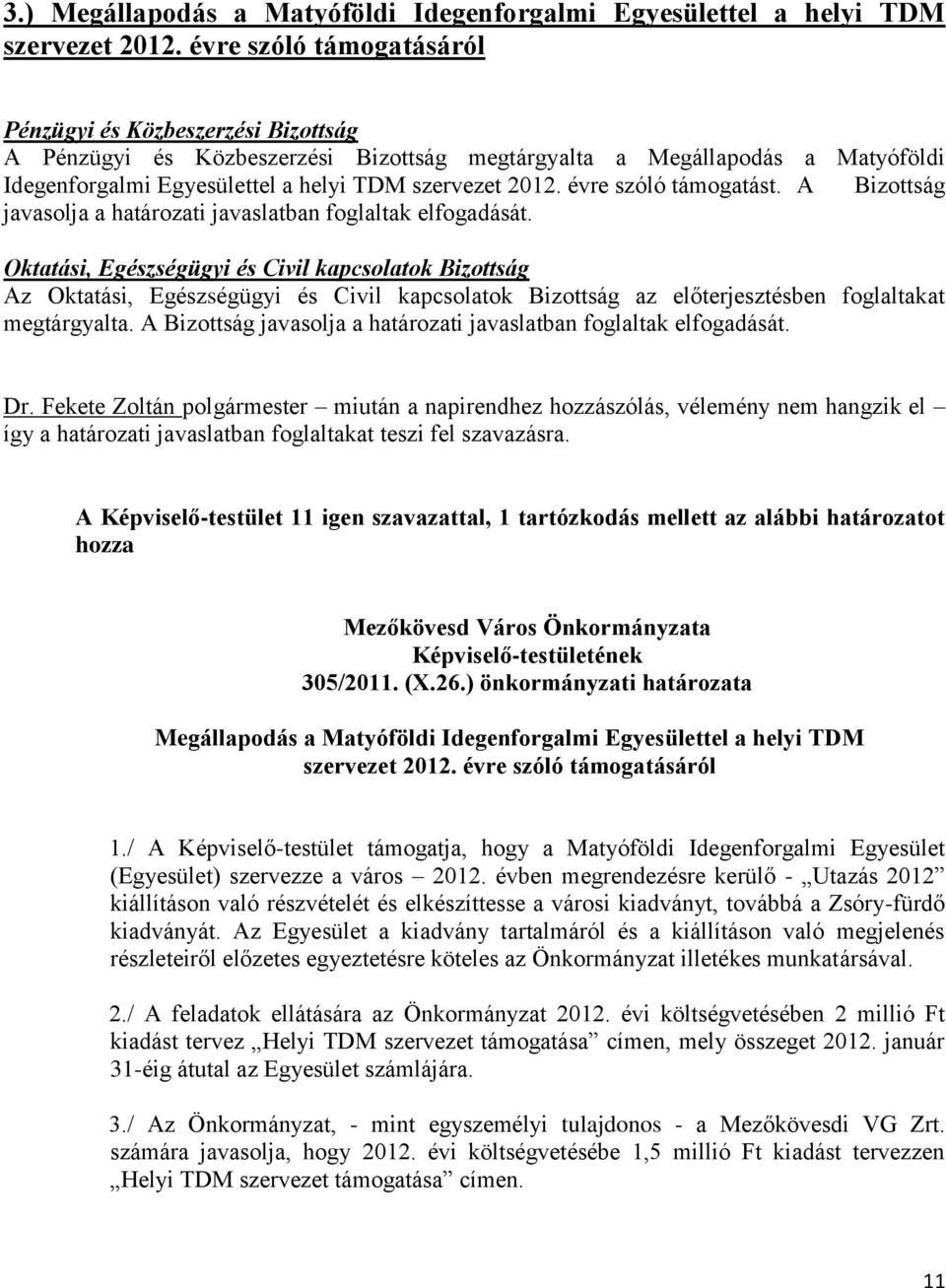 évre szóló támogatást. A Bizottság javasolja a határozati javaslatban foglaltak elfogadását.