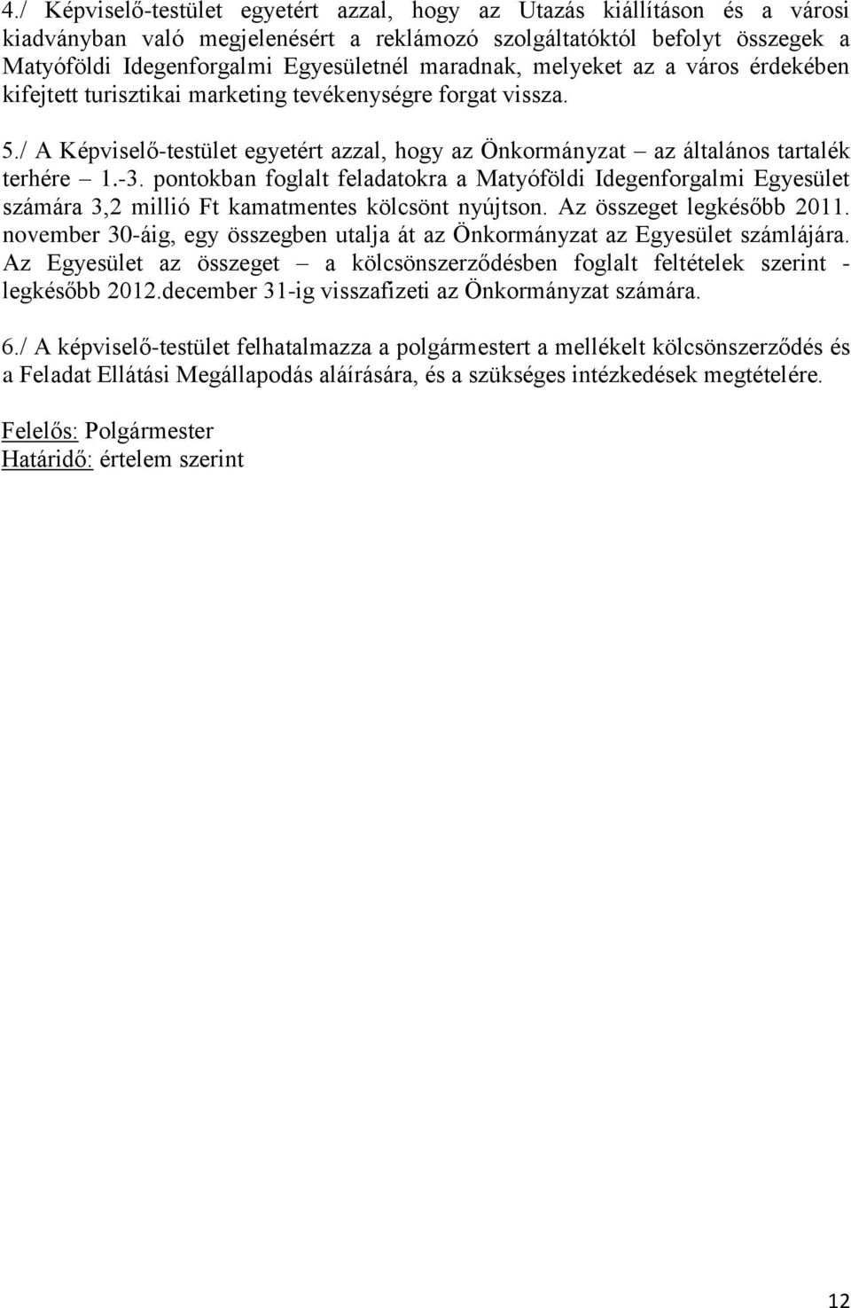 pontokban foglalt feladatokra a Matyóföldi Idegenforgalmi Egyesület számára 3,2 millió Ft kamatmentes kölcsönt nyújtson. Az összeget legkésőbb 2011.