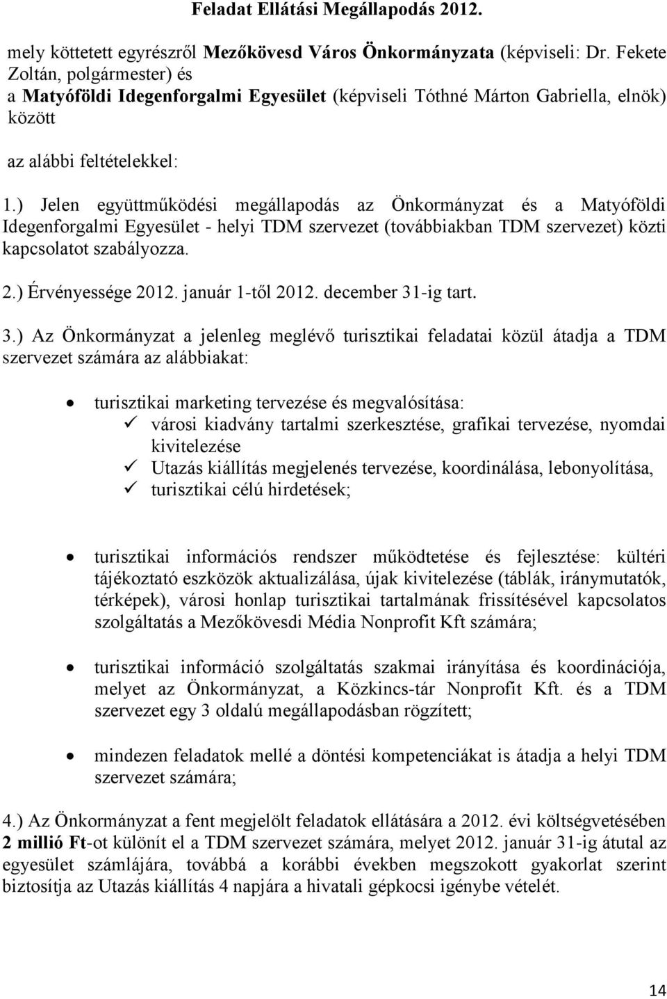 ) Jelen együttműködési megállapodás az Önkormányzat és a Matyóföldi Idegenforgalmi Egyesület - helyi TDM szervezet (továbbiakban TDM szervezet) közti kapcsolatot szabályozza. 2.) Érvényessége 2012.